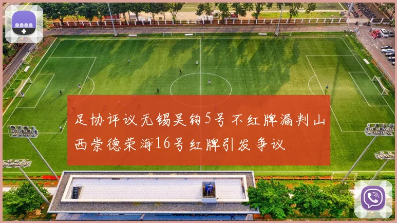 足协评议无锡吴钩5号不红牌漏判山西崇德荣海16号红牌引发争议