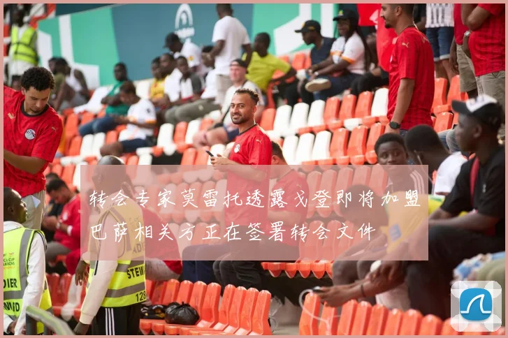 转会专家莫雷托透露戈登即将加盟巴萨相关方正在签署转会文件